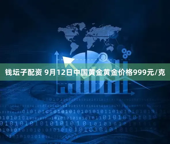 钱坛子配资 9月12日中国黄金黄金价格999元/克